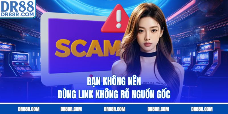 Bạn không nên dùng link không rõ nguồn gốc