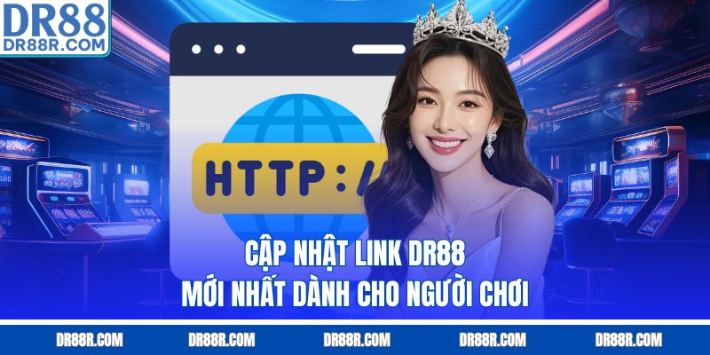 Cập nhật link DR88 mới nhất dành cho người chơi