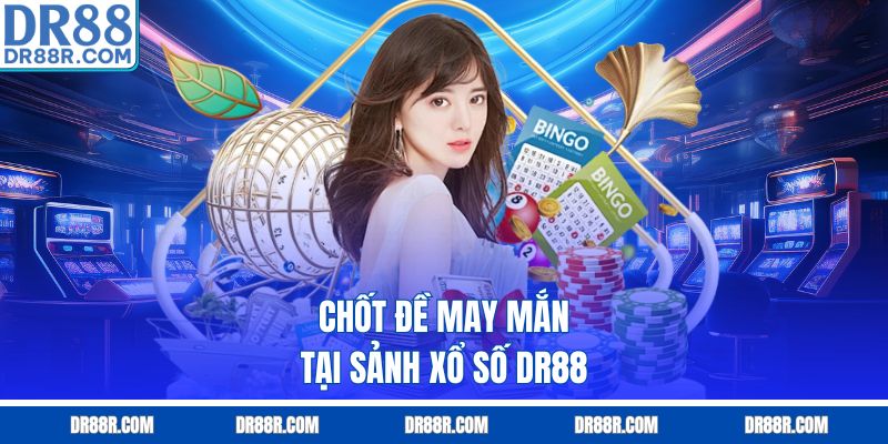 Chốt đề may mắn tại sảnh xổ số DR88