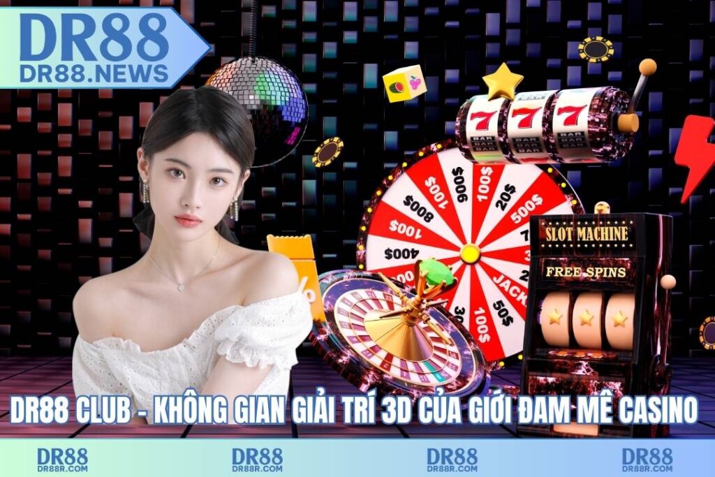 DR88 club – không gian giải trí 3D của giới đam mê casino 