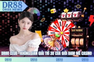 DR88 club – không gian giải trí 3D của giới đam mê casino 
