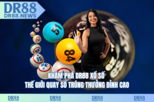 Khám phá DR88 xổ số – thế giới quay số trúng thưởng đỉnh cao