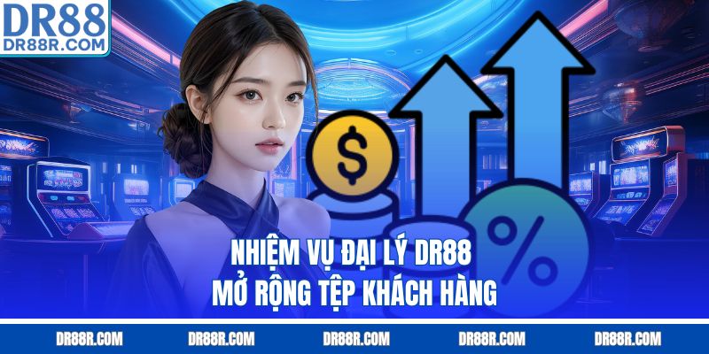 Nhiệm vụ đại lý DR88 - Mở rộng tệp khách hàng