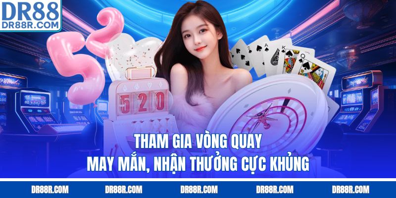 Tham gia vòng quay may mắn, nhận thưởng cực khủng