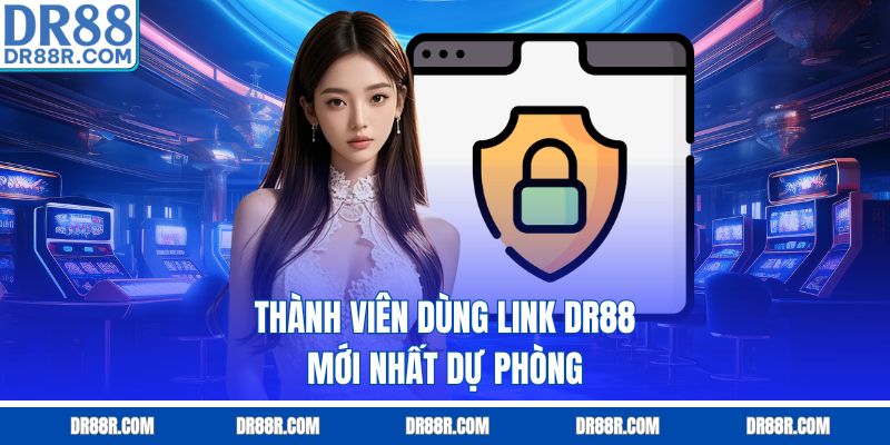 Thành viên dùng link DR88 mới nhất dự phòng
